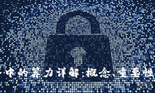 区块链世界中的算力详解：概念、重要性与影响分析
