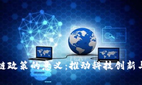 完善区块链政策的意义：推动科技创新与经济发展