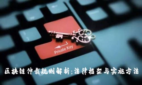 区块链仲裁规则解析：法律框架与实施方法