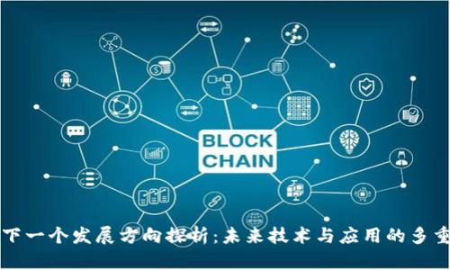区块链下一个发展方向探析：未来技术与应用的多重可能性