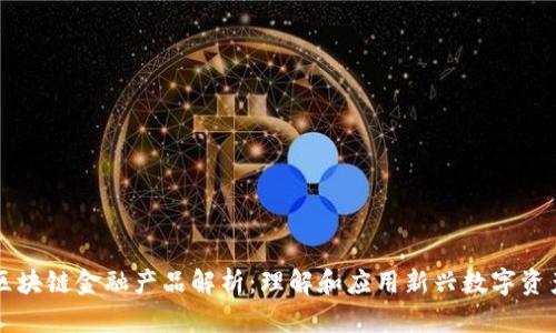 区块链金融产品解析：理解和应用新兴数字资产