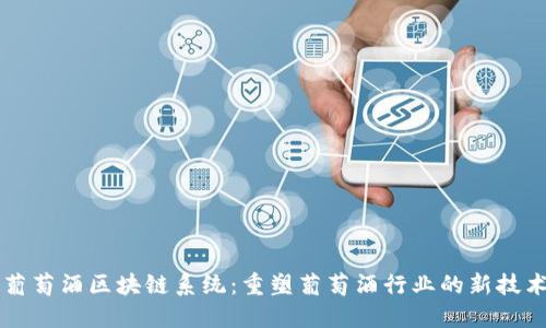 葡萄酒区块链系统：重塑葡萄酒行业的新技术