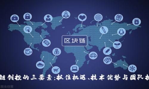区块链创投的三要素：抓住机遇、技术优势与团队执行力