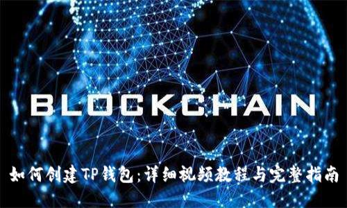 如何创建TP钱包：详细视频教程与完整指南