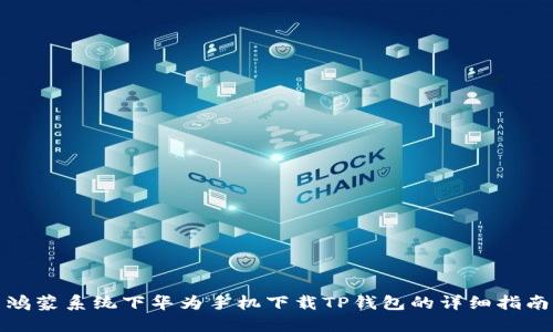 鸿蒙系统下华为手机下载TP钱包的详细指南