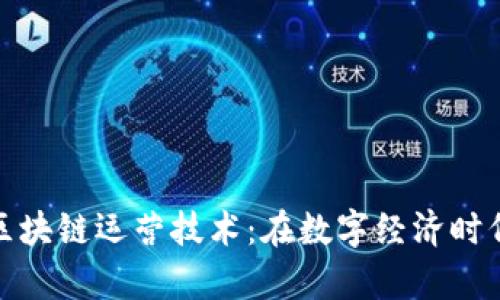 深入解析区块链运营技术：在数字经济时代的新机遇