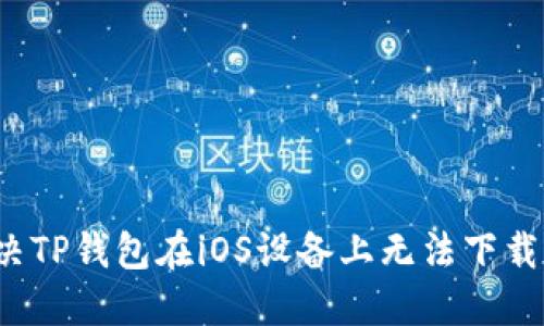 如何解决TP钱包在iOS设备上无法下载的问题？