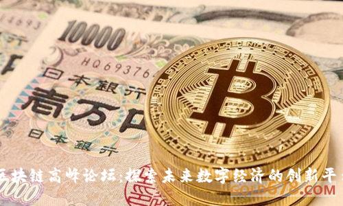 区块链高峰论坛：探索未来数字经济的创新平台