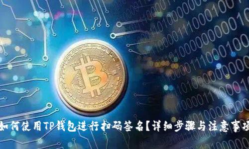 如何使用TP钱包进行扫码签名？详细步骤与注意事项