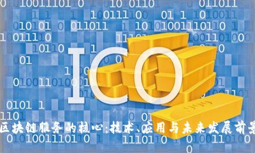 区块链服务的核心：技术、应用与未来发展前景