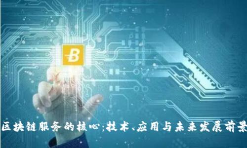 区块链服务的核心：技术、应用与未来发展前景