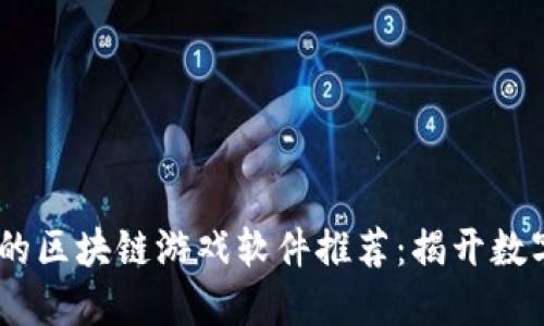 2023年最火的区块链游戏软件推荐：揭开数字资产新乐趣