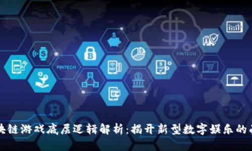 区块链游戏底层逻辑解析：揭开新型数字娱乐的面纱