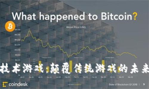 区块链技术游戏：颠覆传统游戏的未来新趋势